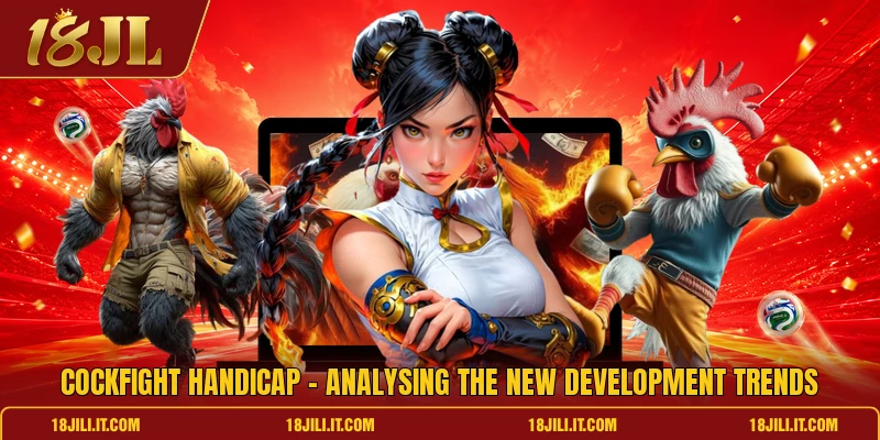 Cockfight Handicap - Analysing The New Development Trends