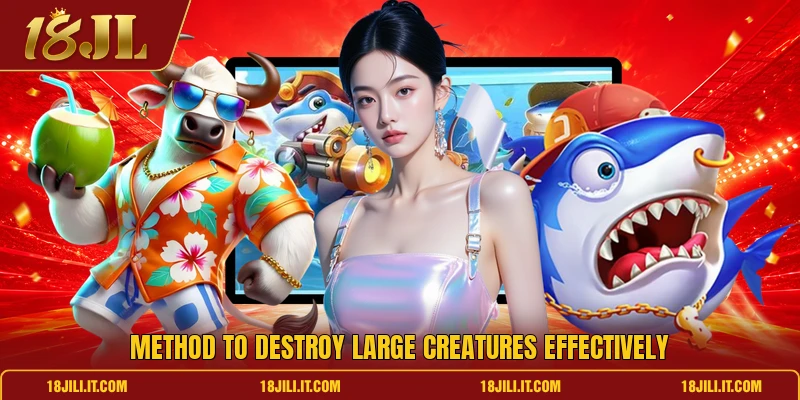 Method to destroy large creatures effectively Method to destroy large creatures effectively