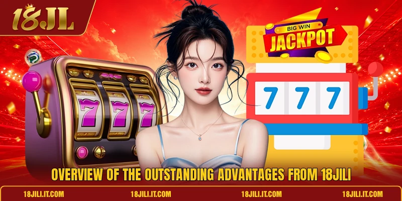 Overview of the outstanding advantages from 18JILI
