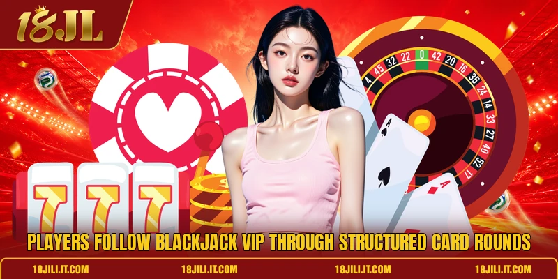 Players follow blackjack vip through structured card rounds